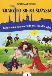 Zdarziło sie na Ślonsku. Łopowieści niysamowite niy ino dlo bajtli