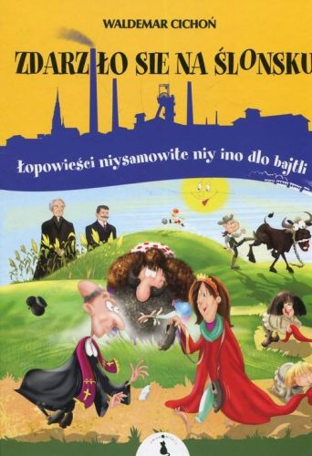 Zdarziło sie na Ślonsku. Łopowieści niysamowite niy ino dlo bajtli