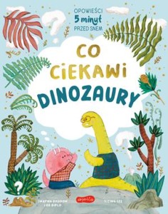 Opowieści 5 minut przed snem. Co ciekawi dinozaury