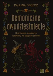 Demoniczne dwudziestolecie. Czarownice, znachorzy i zaświaty na usługach zbrodni