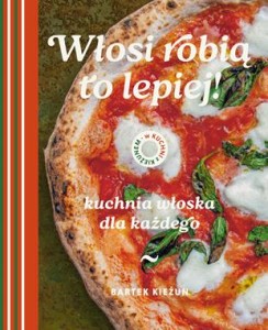Włosi robią to lepiej! Kuchnia włoska dla każdego. W kuchni z Kieżunem