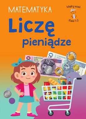 Mądry Uczeń. Liczę pieniądze. Matematyka. Klasa 1-2