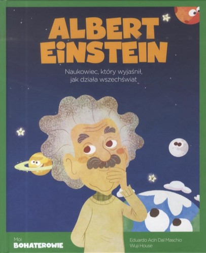 Moi bohaterowie. Albert Einstein. Naukowiec, który wyjaśnił, jak działa wszechświat (Delikatnie uszkodzone)