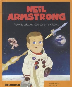 Moi bohaterowie. Neil Armstrong. Pierwszy człowiek, który stanął na Księżycu