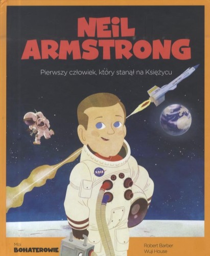 Moi bohaterowie. Neil Armstrong. Pierwszy człowiek, który stanął na Księżycu