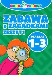 Nauka i zabawa Zabawa z zagadkami 1-3 Zeszyt 1