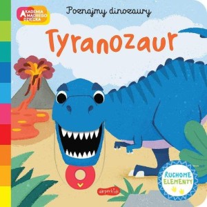 Akademia mądrego dziecka. Poznajmy dinozaury. Tyranozaur