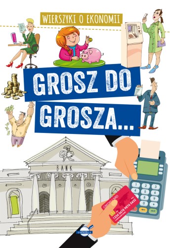 Wierszyki o ekonomii. Grosz do grosza...