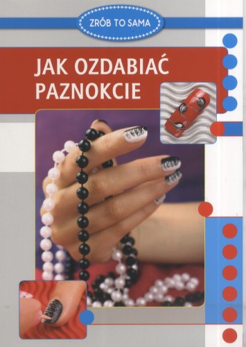 Zrób to sama. Jak ozdabiać paznokcie