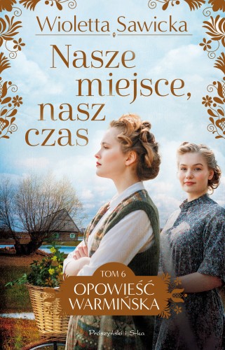 Opowieść warmińska (tom 6) Nasze miejsce, nasz czas