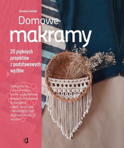 Domowe makramy. 20 pięknych projektów z podstawowych węzłów