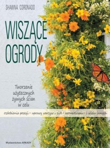 Wiszące ogrody. Tworzenie użytecznych żywych ścian w celu ozdobienia posesji, uprawy warzyw i ziół, aromaterapii i wielu innych