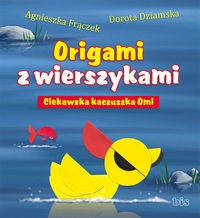 Origami z wierszykami. Ciekawska kaczuszka Omi (wbij papier origami)