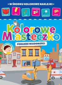 Kolorowe miasteczko. Poranne wiadomości (w środku kolorowe naklejki)