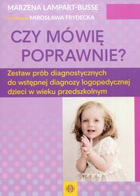 Czy mówię poprawnie? Zestaw prób diagnostycznych do wstępnej diagnozy logopedycznej dzieci w wieku przedszkolnym