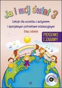 Ja i mój świat 3. Lekcje dla uczniów z autyzmem i specjalnymi potrzebami edukacyjnymi. Etap zdania. Piosenki i zabawy