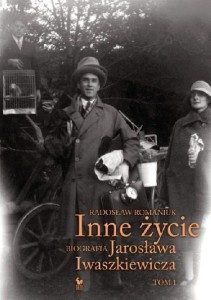 Inne życie.  Biografia Jarosława Iwaszkiewicza t.1