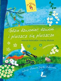 Gdzie dzwoniec dzwoni i pluszcz się pluszcze. Wiersze króciutkie i trochę dłuższe