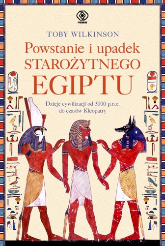 Powstanie i upadek starożytnego Egiptu. Dzieje cywilizacji od 3000 p.n.e. do czasów Kleopatry
