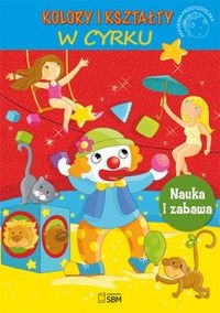 Nauka i zabawa. Kolory i kształty. W cyrku