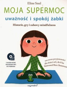 Moja supermoc. Uważność i spokój żabki. Historie, gry i zabawy mindfulness