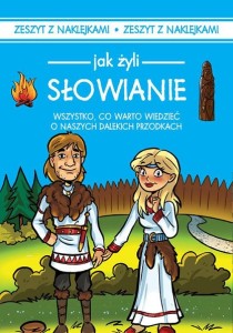 Jak żyli Słowianie. Wszystko, co warto wiedzieć o naszych dalekich przodkach (zeszyt z naklejkami)