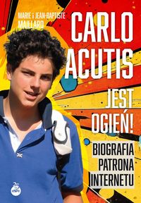 Carlo Acutis Jest ogień!  Biografia patrona internetu