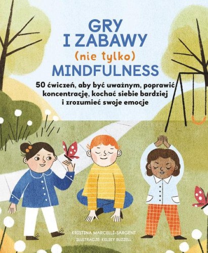 Gry i zabawy nie tylko mindfulness. 50 ćwiczeń aby być uważnym, poprawić koncentrację, kochać siebie bardziej i zrozumieć swoje emocje