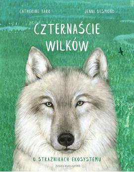 Czternaście wilków. O strażnikach ekosystemu