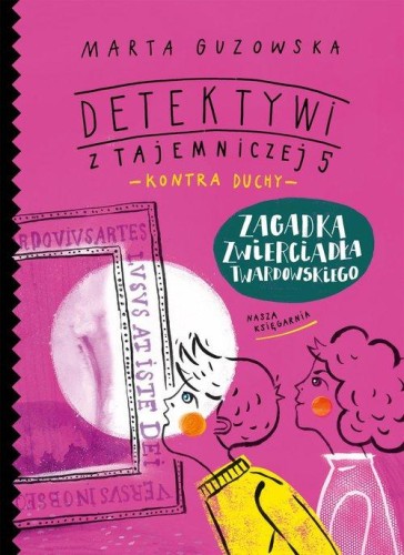 Detektywi z Tajemniczej 5 kontra duchy (tom 3) Zagadka zwierciadła Twardowskiego