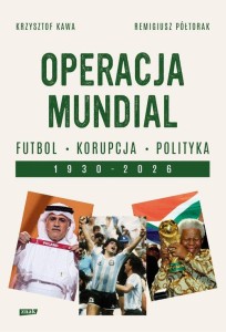 Operacja Mundial. Futbol, korupcja, polityka. 1930-2026